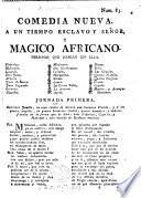 Comedia nueva. A un tiempo esclavo y señor, y Magico Africano
