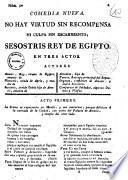 Comedia nueva. No hay virtud sin recompensa ni culpa sin escarmiento; Sesostris rey de Egipto. En tres actos