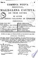 Comedia nueva original, Magdalena cautiva: en tres actos. Su autor Don Antonio Valladares de Sotomayor