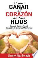 Cómo ganar el corazón de sus hijos