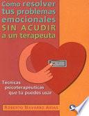 Como Resolver Tus Problemas Emocionales Sin Acudir a Un Terapeuta / How to Resolve Your Emotional Problems Without Going to a Therapist