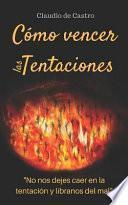 Cómo Vencer Las Tentaciones: No Nos Dejes Caer En La Tentación Y Líbranos del Mal