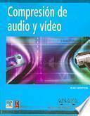 Compresion de Audio Y Video / A Practical Guide to Video And Audio Compression: From Sprockets to Rasters to Macro Blocks
