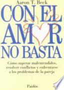 Con el amor no basta: Como superar malentendidos, resolver conflictos y enfrentarse a los problemas de la pareja