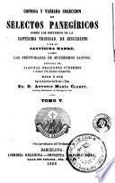 Copiosa y variada coleccion de selectos panegíricos sobre los misterios de la Santísima Trinidad, de Jesucristo y de su santísima Madre, y sobre las festividades de muchísimos santos