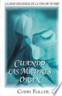 Cuando las Madres Oran = When Mothers Pray