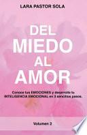 Del Miedo Al Amor: Conoce tus EMOCIONES y desarrolla tu INTELIGENCIA EMOCIONAL en 3 sencillos pasos.