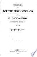 Diccionario de derecho penal mexicano; o sea, El codigo penal puesto en forma de diccionario