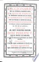 Diccionario de la lengua castellana, en que se explica el verdadero sentido de las voces, su naturalezza y calidad, ... Dedicado al rey nuestro señor Don Phelipe 5. ... compuesto por la Real Academia Española. Tomo primero [-sexto]