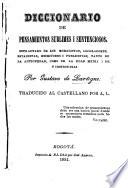 Diccionario de pensamientos sublimes e sentenciosos. Estractado de los moralistas, lejisladores, estadistas, escritores i publicistas. ... Traducido al Castellano por A. L.