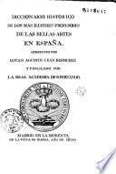 Diccionario historico de los mas ilustres profesores de las bellas artes en España, compuesto por D. Juan Agustin Cean Bermudez y publicado por la Real Academica de S. Fernando
