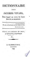 Dictionnaire des Jacobins vivans, dans lequel on verra les hauts faits de ces messieurs. Dédié aux frères et amis par Quelqu'un, citoyen français