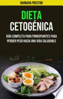 Dieta Cetogénica: Guía Completa Para Principiantes Para Perder Peso Hacia Una Vida Saludable