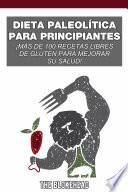 Dieta paleolítica para principiantes: ¡más de 100 recetas libres de gluten para mejorar su salud!
