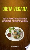 Dieta Vegana: Recetas Veganas Para Construir Un Cuerpo Genial Y Sentirse De Maravilla