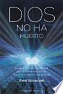 Dios no ha muerto : lo que la física cuántica nos enseña acerca de nuestro origen y de la vida