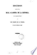 Discursos leídos ante la Real Academia de la Historia en la recepción pública de don Vicente de la Fuente el día 10 de Marzo de 1861