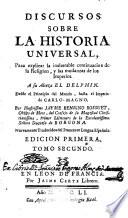 Discursos sobre la Historia Universal,Para explicar la inalterable continuación de la Religión y las mudanzas de los Imperios.A su Alteza el Delphin...