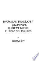 Divorciadas, evangélicas y vegetarianas ; Quiéreme mucho ; El siglo de las luces