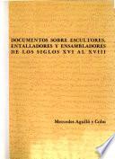 Documentos sobre escultores, entalladores y ensambladores de los siglos XVI al XVIII