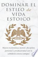 Dominar El Estilo de Vida Estoica