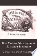 Don Ramiro I de Aragon; ó, El trono y la muerte