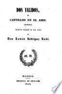 Dos validos, y Castillos en el aire. Comedia en tres actos