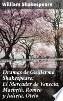 Dramas de Guillermo Shakespeare: El Mercader de Venecia, Macbeth, Romeo y Julieta, Otelo
