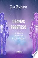 Dramas Robóticos & Otros Cuentos Futuristas
