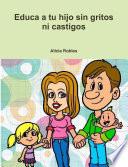 Educa a tu Hijo sin gritos ni castigos