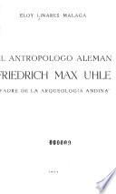 El antropólogo alemán Friedrich Max Uhle