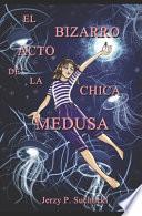 El Bizarro Acto de la Chica Medusa