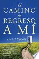 El Camino de Regreso a Mí: Sanar Y Recuperarse de la Codependencia, La Adicción, El Fomento del Comportamiento Disfuncional Y La Baja Autoestima
