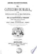 El Catecismo de Maria, ó sea, explicación que acerca de la Santísima Virgen deben saber todos sus devotos