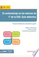 El cortometraje en las tutorías de 1º de la ESO. Guía didáctica. Proyecto hablando se entiende la gente