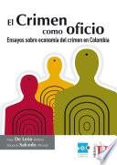 El crimen como oficio. Ensayo sobre economía del crimen en Colombia