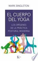 El Cuerpo del Yoga: Los Orígenes de la Práctica Postural Moderna