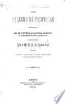 El Derecho de propriedad ... Obrita escrita ... contra los sistemas del comunismo moderno y un opúsculo [entitled: “Desamortizacion de los bienes de los Regulares”] recientemente publicado por ... F. de P. G. Vigil