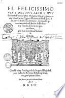 El felicissimo viaje d'el muy alto y muy poderoso Principe Don Philippe, Hijo d'el Emperador Don Carlos Quinto Maximo, desde Esjaña a sus tierras de la baxa Aleman̂a : con la descripcion de todos los Estados de Brabante y Flandes ...