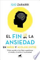 El fin de la ansiedad en niños y adolescentes: Cómo ayudar a tus hijos a gestionar los miedos, el estrés y la ansiedad