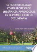 EL HUERTO ESCOLAR COMO RECURSO DE ENSEÑANZA-APRENDIZAJE EN EL PRIMER CICLO DE SECUNDARIA