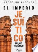 El imperio jesuítico: ensayo histórico