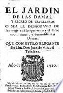 El Jardin de las Damas, y Recreo de Cavalleros, o sea el desagravio de las mugeres à las que venera el orbe ... damas