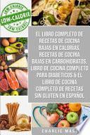 El Libro Completo De Recetas De Cocina Bajas En Calorías, Recetas De Cocina Bajas En Carbohidratos, Libro De Cocina Completo Para Diabéticos & El Libro De Cocina Completo De Recetas Sin Gluten En Español