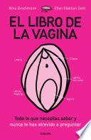 El libro de la vagina: todo lo que necesitas saber y que nunca te has atrevido a preguntar / The Wonder Down Under: The Insider's Guide to the Anatomy, Biology
