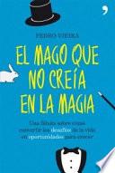 El mago que no creía en la magia : una fábula sobre cómo convertir los desafíos de la vida en oportunidades para crecer