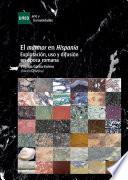 EL MARMOR EN HISPANIA: EXPLOTACIÓN, USO Y DIFUSIÓN EN ÉPOCA ROMANA