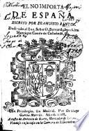 EL NO IMPORTA DE ESPAÑA, ESCRITO POR FRANCISCO SANTOS. Dedicado al Exc. Seńor D. Bernardo Ferna[n]dez Manrique Conde de Castaneda, &c