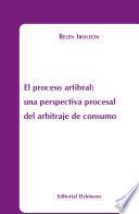 El proceso arbitral. Una perspectiva procesal del arbitraje de consumo