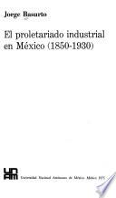 El proletariado industrial en México, 1850-1930